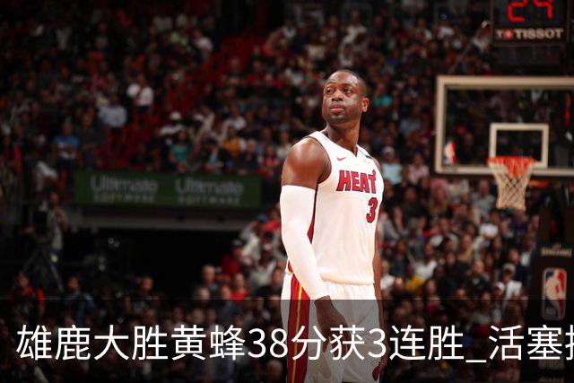 雄鹿大胜黄蜂38分获3连胜 活塞擒公牛止6连败